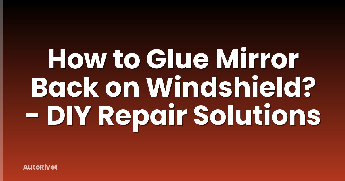 How to Glue Mirror Back on Windshield? - DIY Repair Solutions