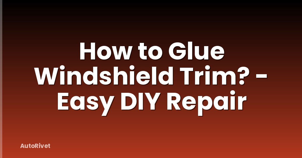 How to Glue Windshield Trim? - Easy DIY Repair