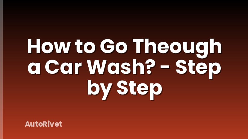 How to Go Theough a Car Wash? - Step by Step