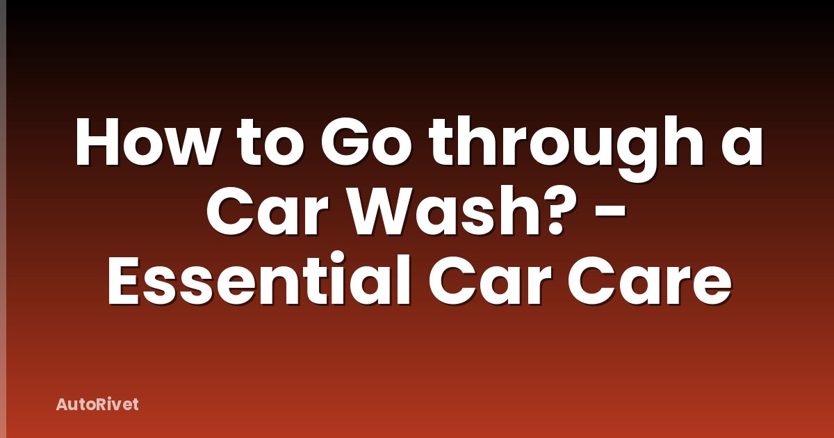 How to Go through a Car Wash? - Essential Car Care