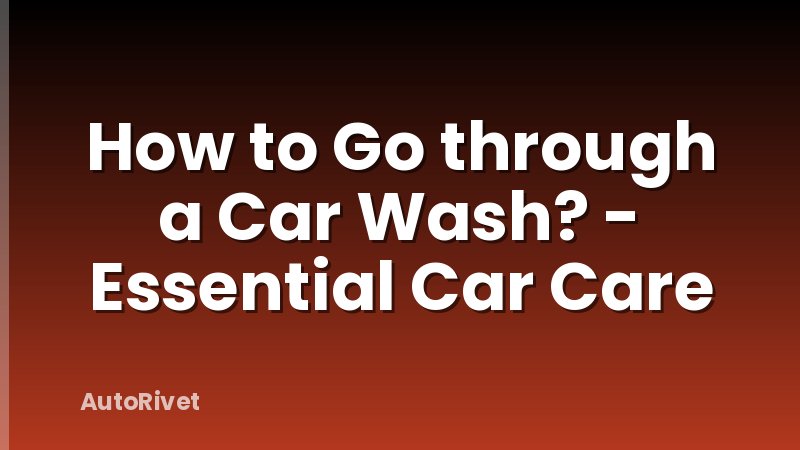 How to Go through a Car Wash? - Essential Car Care