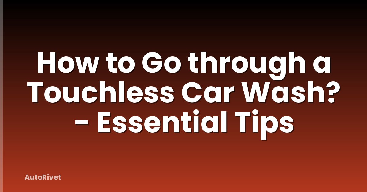 How to Go through a Touchless Car Wash? - Essential Tips