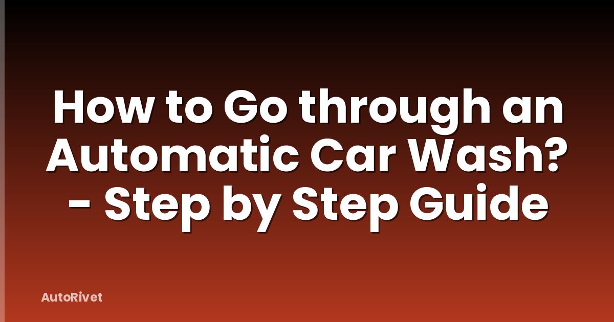 How to Go through an Automatic Car Wash? - Step by Step Guide