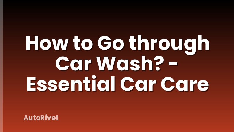 How to Go through Car Wash? - Essential Car Care