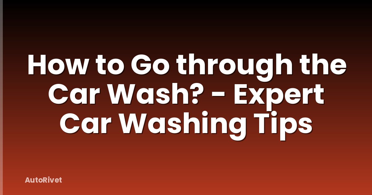 How to Go through the Car Wash? - Expert Car Washing Tips