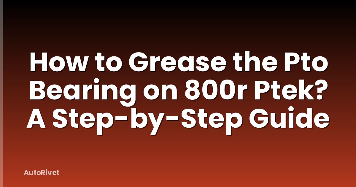 How to Grease the Pto Bearing on 800r Ptek? A Step-by-Step Guide