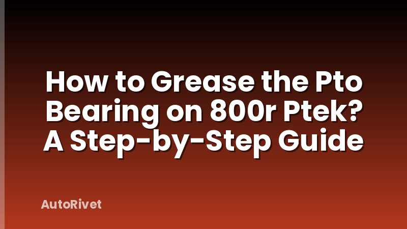 How to Grease the Pto Bearing on 800r Ptek? A Step-by-Step Guide