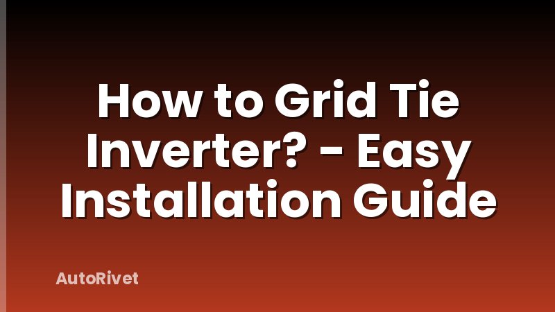 How to Grid Tie Inverter? - Easy Installation Guide