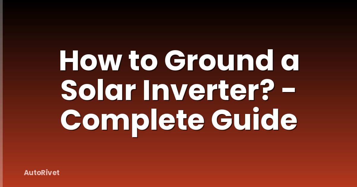 How to Ground a Solar Inverter? - Complete Guide