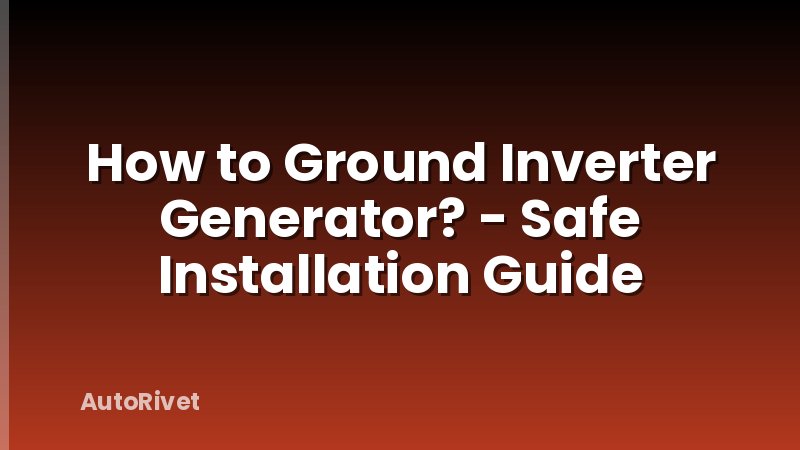 How to Ground Inverter Generator? - Safe Installation Guide