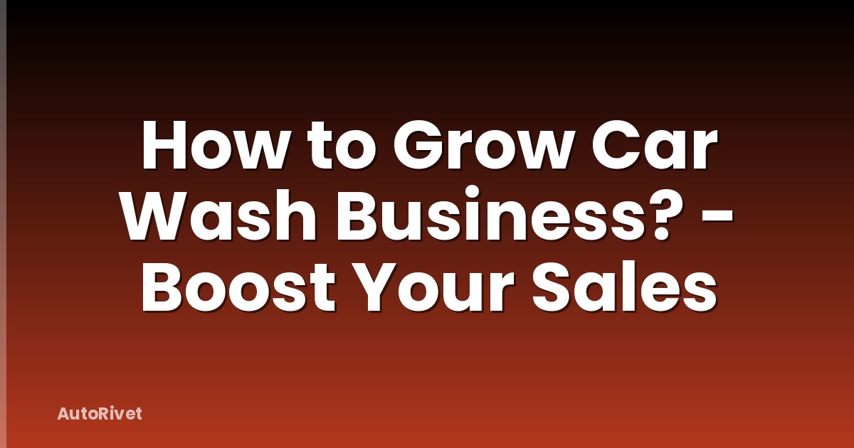 How to Grow Car Wash Business? - Boost Your Sales