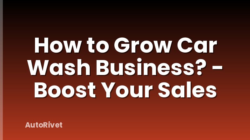 How to Grow Car Wash Business? - Boost Your Sales