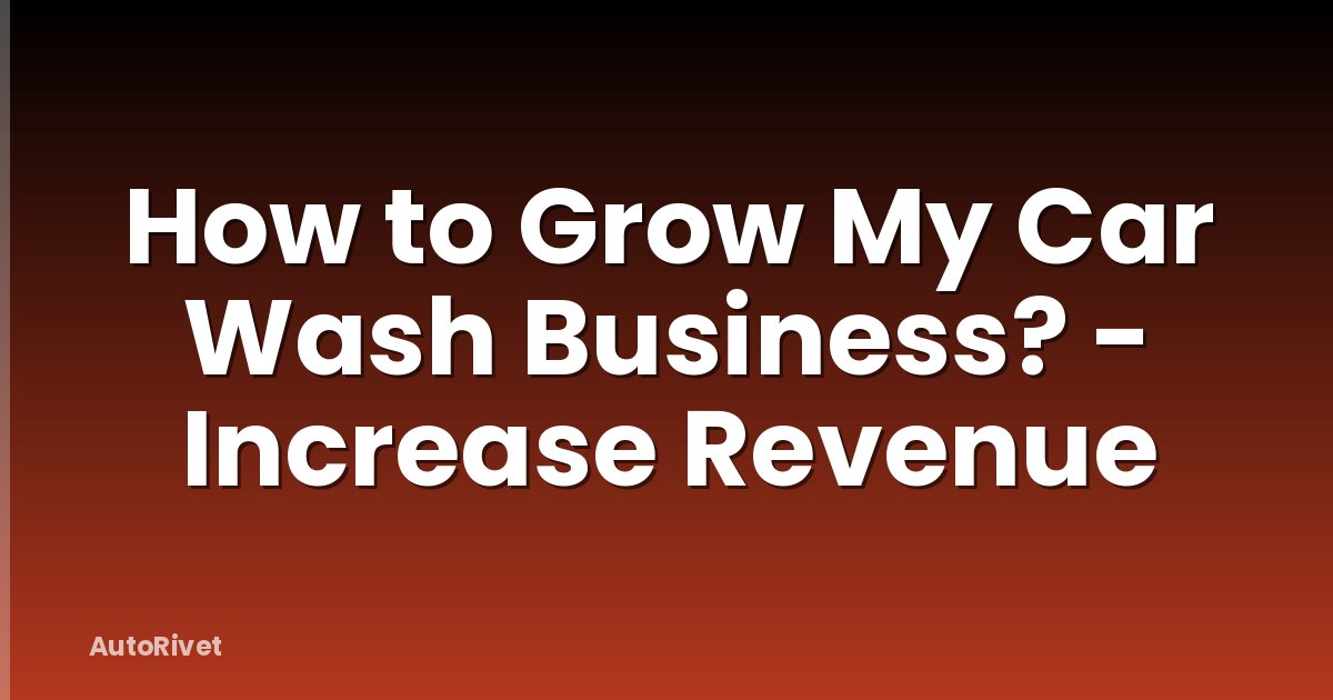 How to Grow My Car Wash Business? - Increase Revenue
