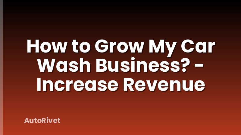 How to Grow My Car Wash Business? - Increase Revenue