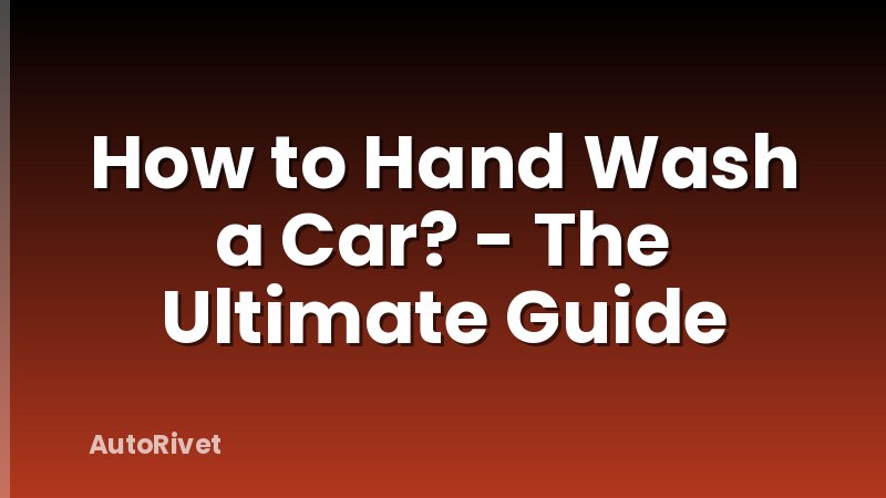 How to Hand Wash a Car? - The Ultimate Guide