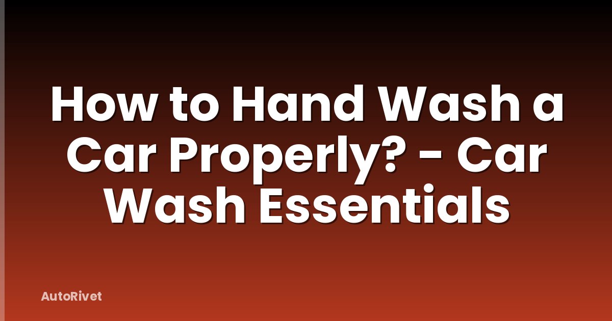 How to Hand Wash a Car Properly? - Car Wash Essentials