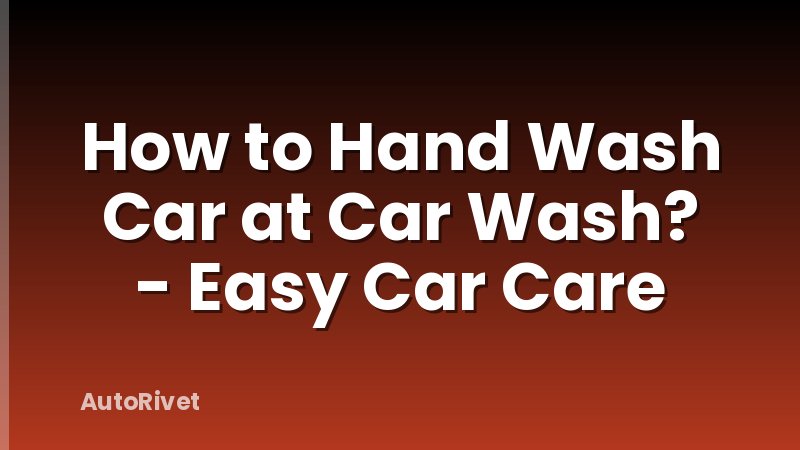 How to Hand Wash Car at Car Wash? - Easy Car Care