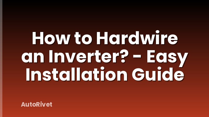 How to Hardwire an Inverter? - Easy Installation Guide