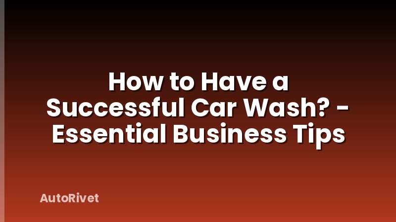 How to Have a Successful Car Wash? - Essential Business Tips