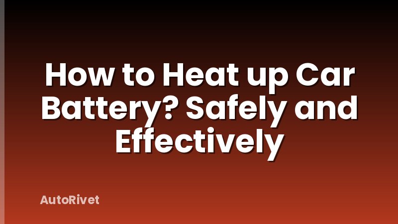 How to Heat up Car Battery? Safely and Effectively