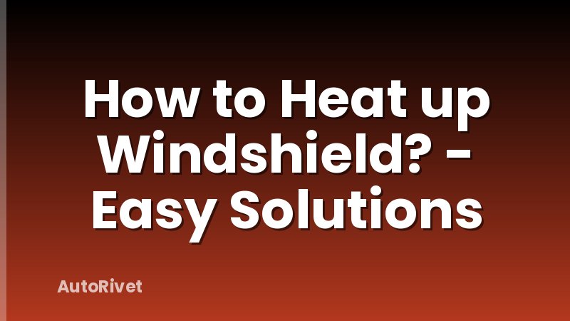 How to Heat up Windshield? - Easy Solutions