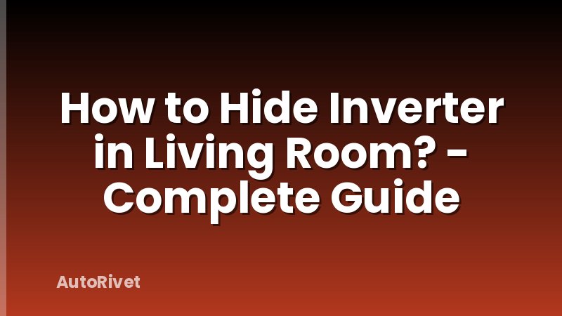 How to Hide Inverter in Living Room? - Complete Guide