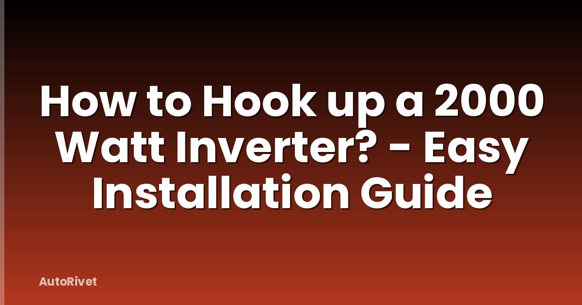 How to Hook up a 2000 Watt Inverter? - Easy Installation Guide