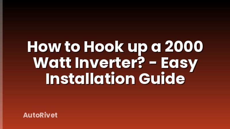 How to Hook up a 2000 Watt Inverter? - Easy Installation Guide
