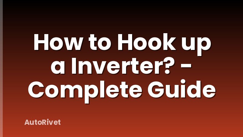 How to Hook up a Inverter? - Complete Guide