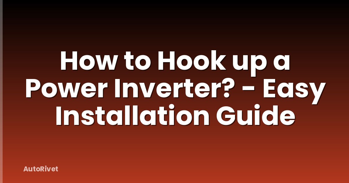 How to Hook up a Power Inverter? - Easy Installation Guide