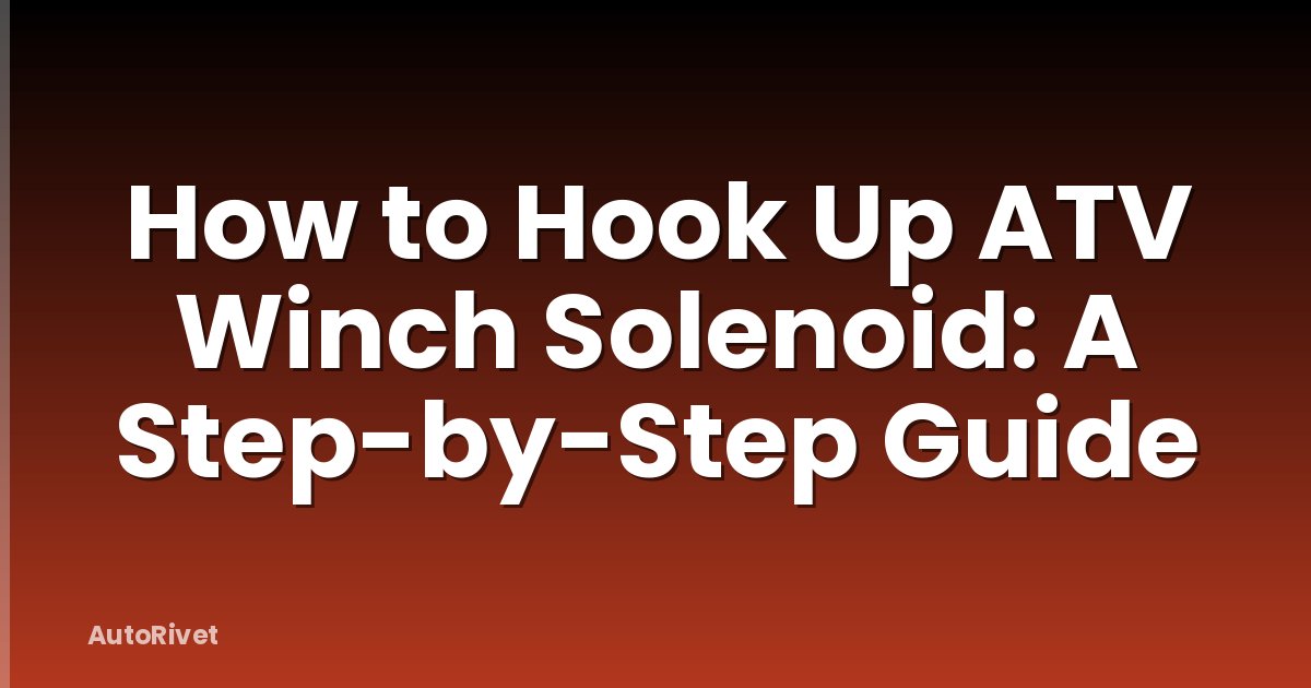 How to Hook Up ATV Winch Solenoid: A Step-by-Step Guide
