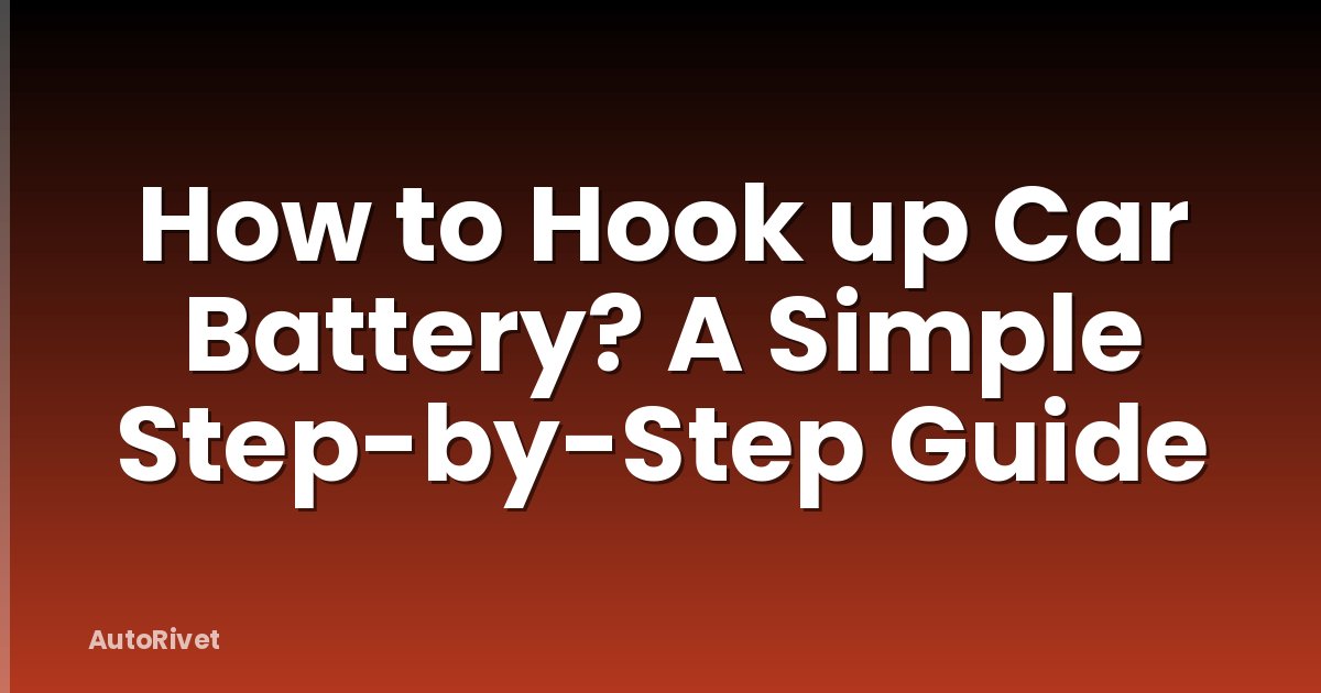 How to Hook up Car Battery? A Simple Step-by-Step Guide