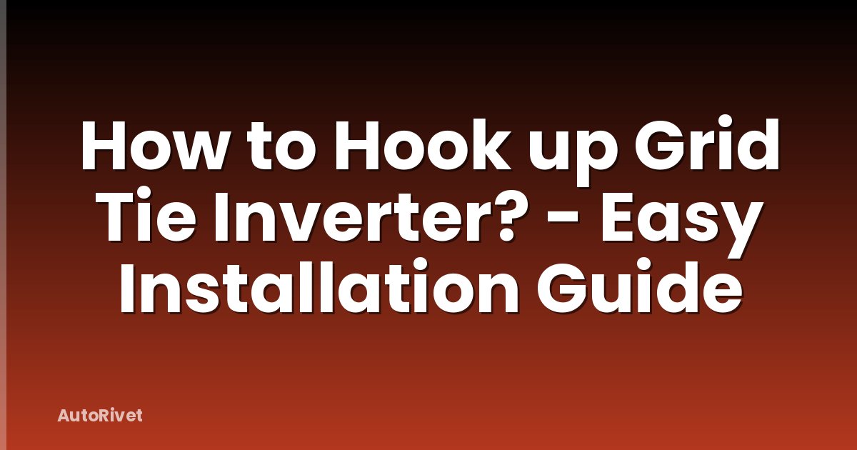 How to Hook up Grid Tie Inverter? - Easy Installation Guide