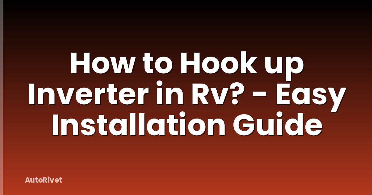 How to Hook up Inverter in Rv? - Easy Installation Guide
