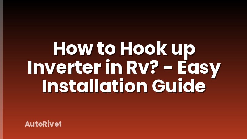 How to Hook up Inverter in Rv? - Easy Installation Guide