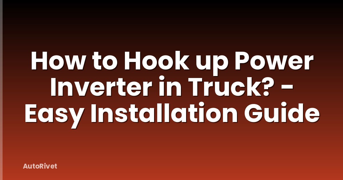 How to Hook up Power Inverter in Truck? - Easy Installation Guide