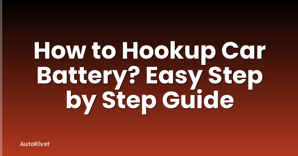 How to Hookup Car Battery? Easy Step by Step Guide