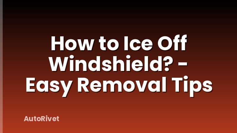 How to Ice Off Windshield? - Easy Removal Tips
