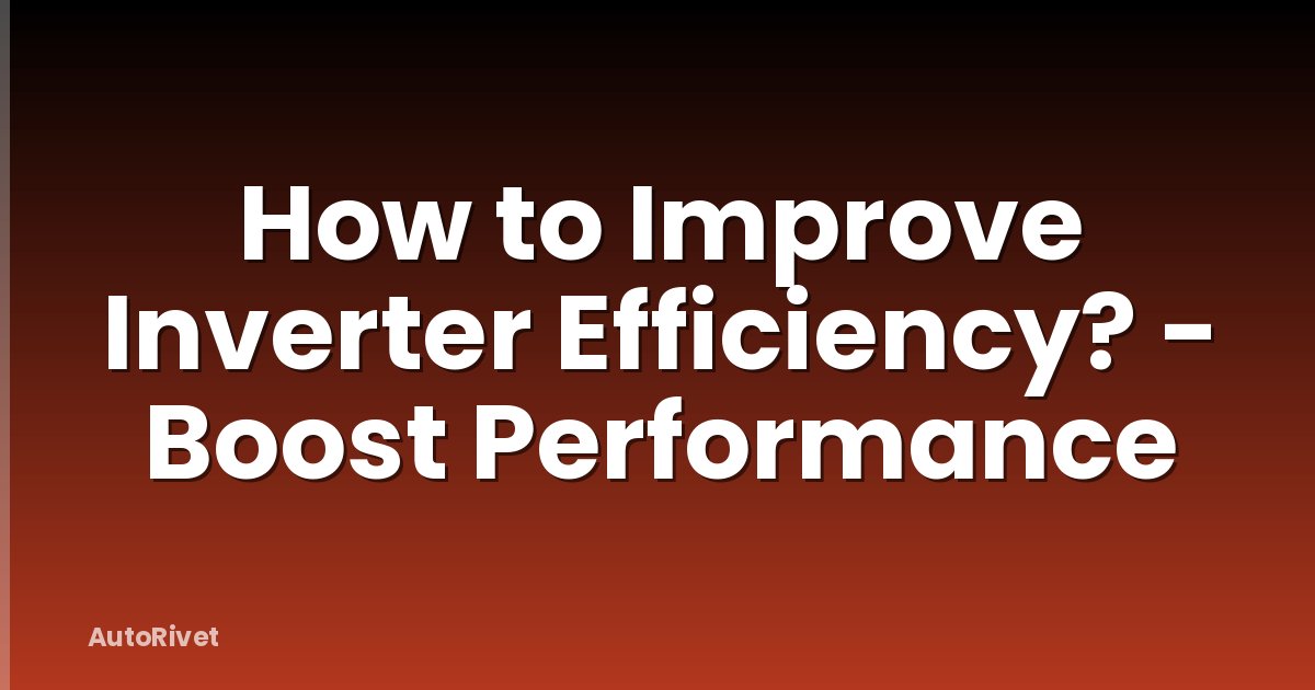 How to Improve Inverter Efficiency? - Boost Performance