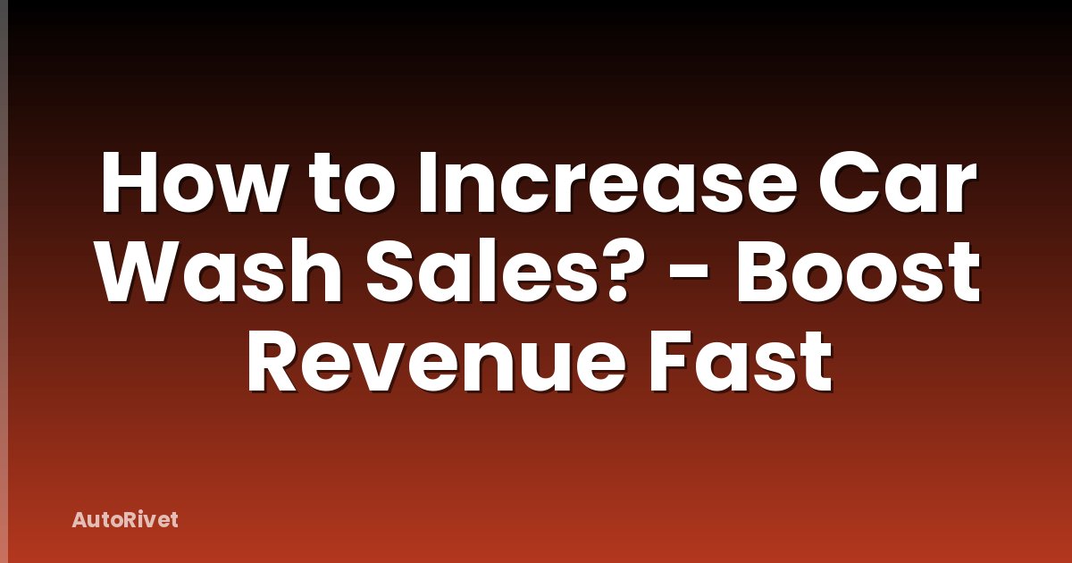 How to Increase Car Wash Sales? - Boost Revenue Fast