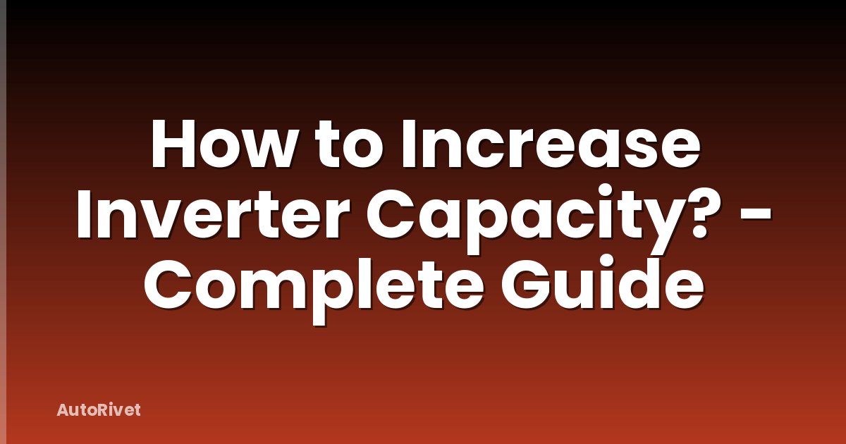 How to Increase Inverter Capacity? - Complete Guide