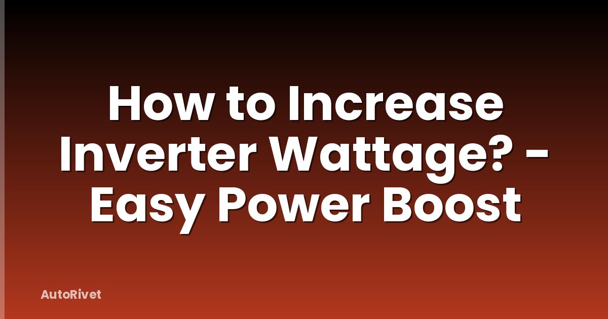 How to Increase Inverter Wattage? - Easy Power Boost
