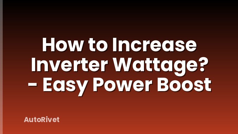 How to Increase Inverter Wattage? - Easy Power Boost