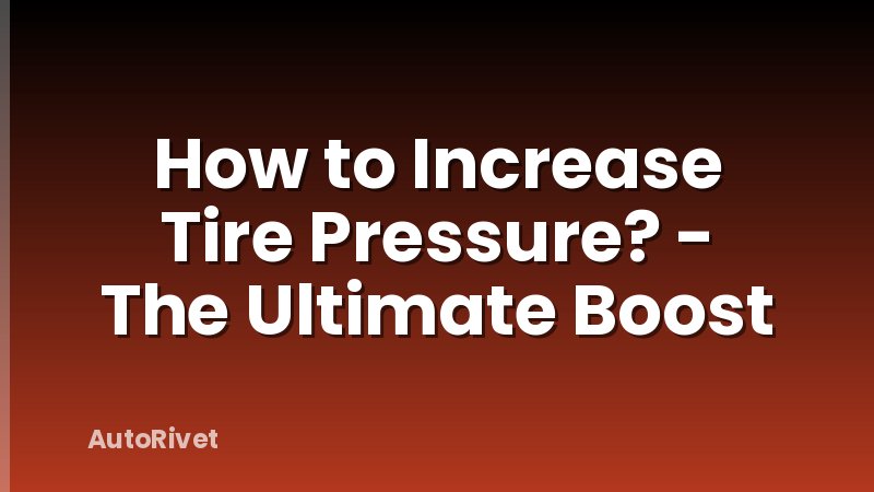 How to Increase Tire Pressure? - The Ultimate Boost