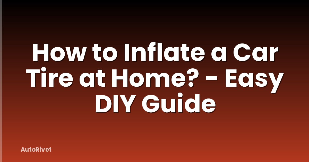 How to Inflate a Car Tire at Home? - Easy DIY Guide