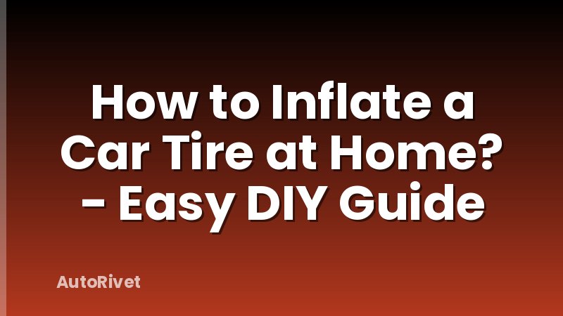 How to Inflate a Car Tire at Home? - Easy DIY Guide