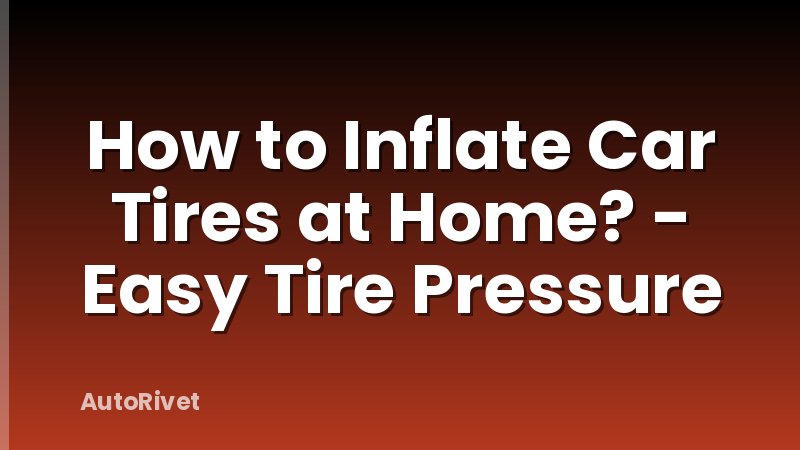 How to Inflate Car Tires at Home? - Easy Tire Pressure