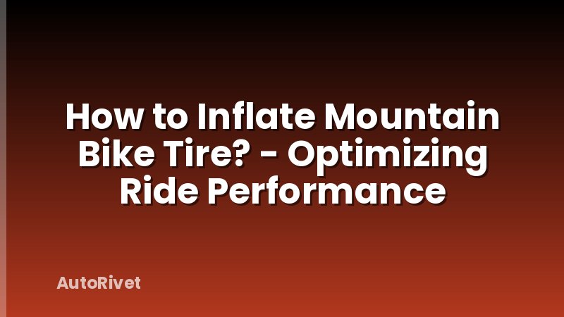 How to Inflate Mountain Bike Tire? - Optimizing Ride Performance