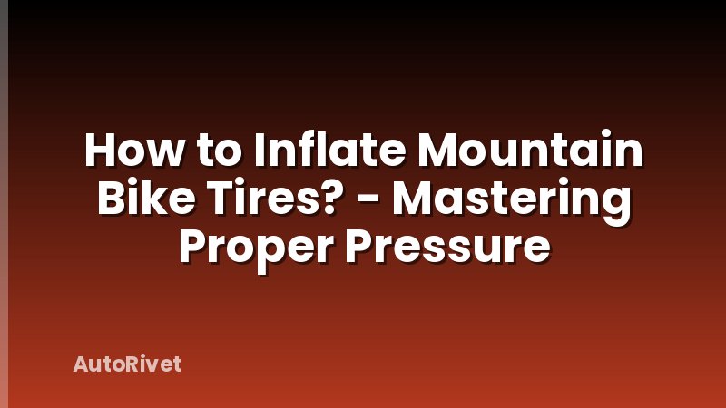 How to Inflate Mountain Bike Tires? - Mastering Proper Pressure
