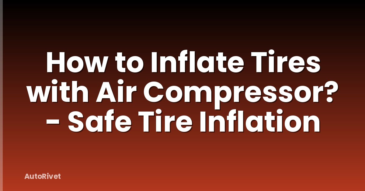 How to Inflate Tires with Air Compressor? - Safe Tire Inflation